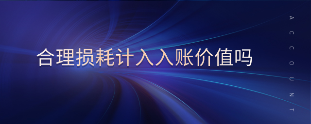 合理損耗計入入賬價值嗎