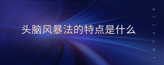 頭腦風(fēng)暴法的特點(diǎn)是什么 頭腦風(fēng)暴法的特點(diǎn)是什么