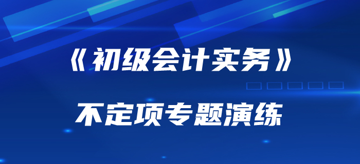 2020年《初級(jí)會(huì)計(jì)實(shí)務(wù)》不定項(xiàng)選擇專項(xiàng)練習(xí) 2020年《初級(jí)會(huì)計(jì)實(shí)務(wù)》不定項(xiàng)選擇專項(xiàng)練習(xí)
