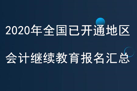 2020年全國(guó)已開(kāi)通地區(qū)會(huì)計(jì)繼續(xù)教育報(bào)名匯總 2020年全國(guó)已開(kāi)通地區(qū)會(huì)計(jì)繼續(xù)教育報(bào)名匯總
