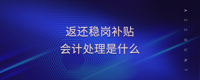 返還穩(wěn)崗補(bǔ)貼會(huì)計(jì)處理是什么 返還穩(wěn)崗補(bǔ)貼會(huì)計(jì)處理是什么