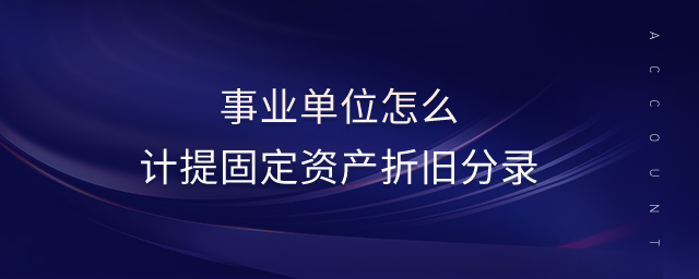 事業(yè)單位怎么計(jì)提固定資產(chǎn)折舊分錄 事業(yè)單位怎么計(jì)提固定資產(chǎn)折舊分錄