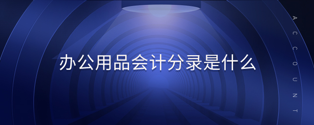 辦公用品會計分錄是什么 辦公用品會計分錄是什么