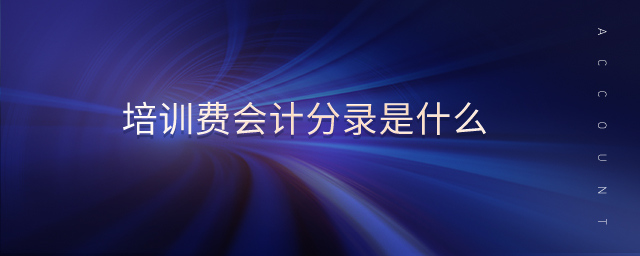 培訓(xùn)費(fèi)會(huì)計(jì)分錄是什么 培訓(xùn)費(fèi)會(huì)計(jì)分錄是什么