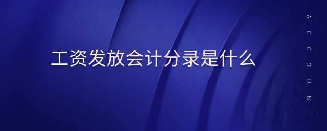 工資發(fā)放會計分錄是什么 工資發(fā)放會計分錄是什么