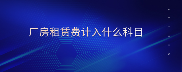 廠房租賃費計入什么科目 廠房租賃費計入什么科目