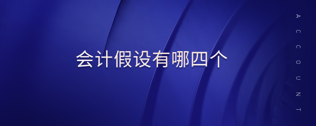 會(huì)計(jì)假設(shè)有哪四個(gè) 會(huì)計(jì)假設(shè)有哪四個(gè)