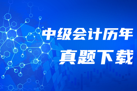 中級會計師歷年真題及答案哪里可以下載？