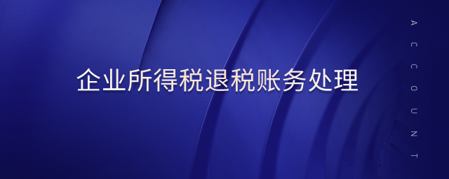 企業(yè)所得稅退稅賬務(wù)處理 企業(yè)所得稅退稅賬務(wù)處理