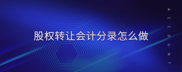 股權(quán)轉(zhuǎn)讓會(huì)計(jì)分錄怎么做 股權(quán)轉(zhuǎn)讓會(huì)計(jì)分錄怎么做