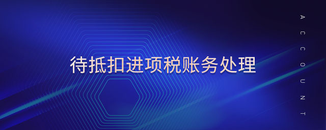 待抵扣進(jìn)項(xiàng)稅賬務(wù)處理