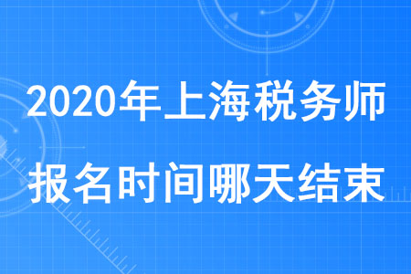 2020年上海稅務師報名時間哪天結(jié)束你知道嗎？