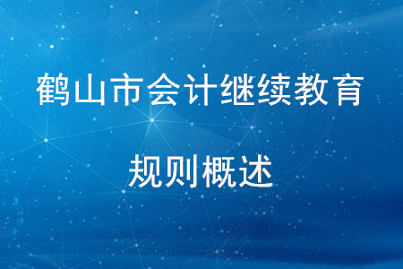 2020年廣東省鶴山市會計繼續(xù)教育規(guī)則概述 2020年廣東省鶴山市會計繼續(xù)教育規(guī)則概述