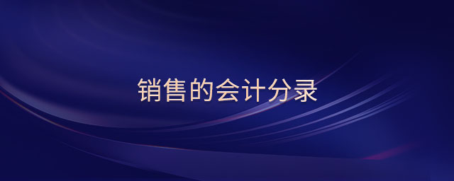 銷(xiāo)售的會(huì)計(jì)分錄 銷(xiāo)售的會(huì)計(jì)分錄