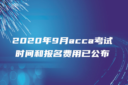 2020年9月acca考試時間和報名費用已公布