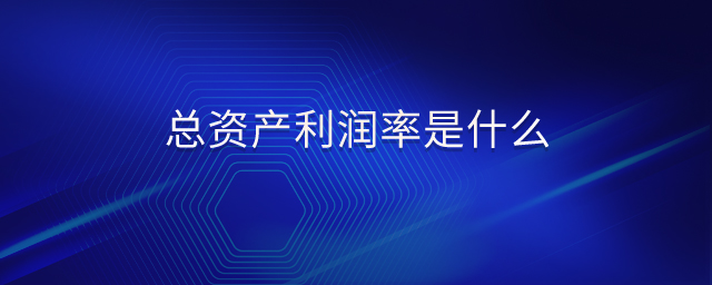 總資產利潤率是什么 總資產利潤率是什么