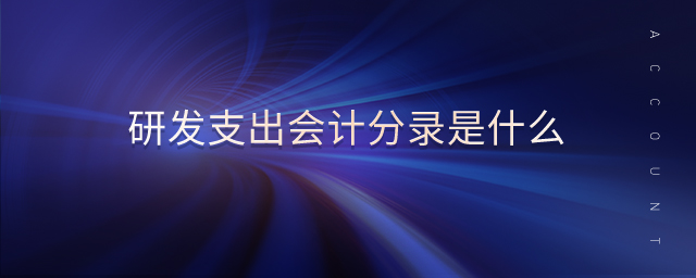 研發(fā)支出會計(jì)分錄是什么 研發(fā)支出會計(jì)分錄是什么