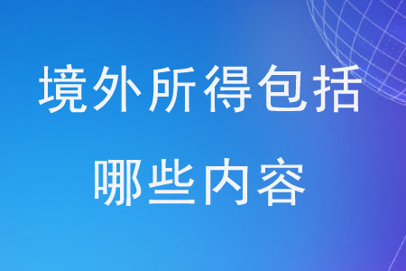 境外所得包括哪些內(nèi)容？