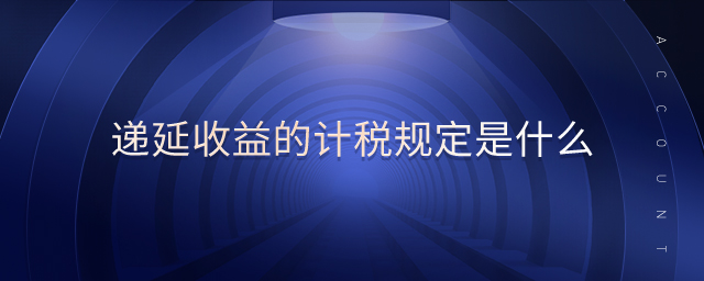 遞延收益的計(jì)稅規(guī)定是什么 遞延收益的計(jì)稅規(guī)定是什么