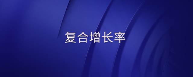 復(fù)合增長(zhǎng)率 復(fù)合增長(zhǎng)率