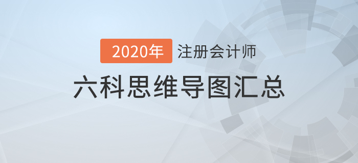 備考利器！2020年注冊會(huì)計(jì)師六科思維導(dǎo)圖匯總