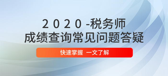 2020年稅務(wù)師考試成績查詢常見問題答疑！