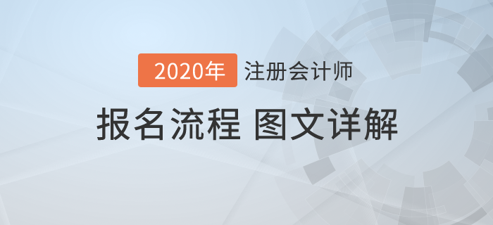 報(bào)名怕出問題？圖文詳解2020年注冊(cè)會(huì)計(jì)師考試報(bào)名流程！