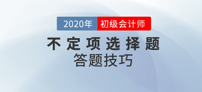 初級會計職稱不定項選擇題做題技巧分析，附經(jīng)典案例解析！