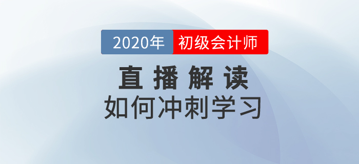 2020年初級會計如何沖刺學(xué)習(xí)？名師為你解讀！