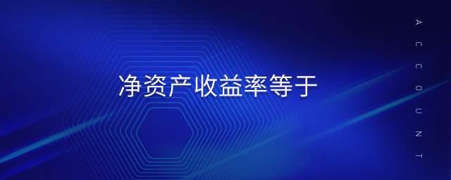 凈資產(chǎn)收益率等于 凈資產(chǎn)收益率等于