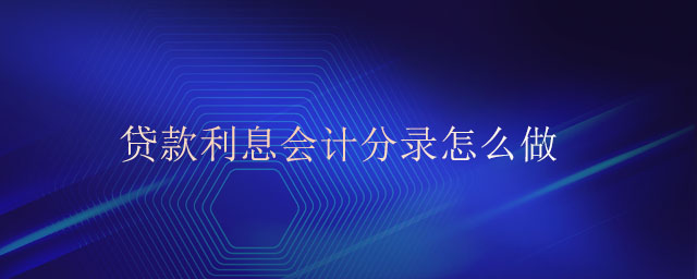 貸款利息會計分錄怎么做 貸款利息會計分錄怎么做