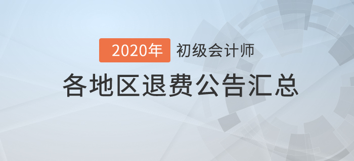 2020年初級(jí)會(huì)計(jì)考試各地區(qū)退費(fèi)公告匯總