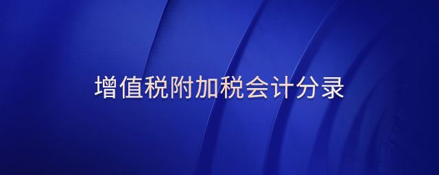 增值稅附加稅會(huì)計(jì)分錄 增值稅附加稅會(huì)計(jì)分錄