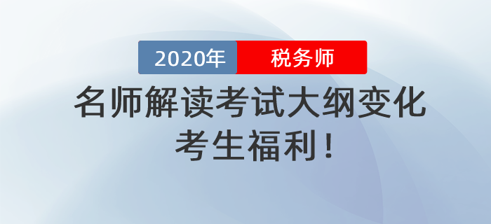 考生福利！名師解讀2020年稅務(wù)師考試大綱變化！
