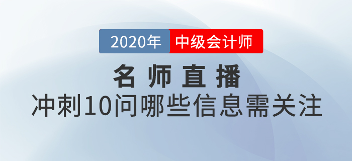 名師直播：2020年中級(jí)會(huì)計(jì)考試時(shí)間縮短，沖刺10問哪些信息需關(guān)注？