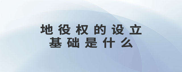 地役權(quán)的設(shè)立基礎(chǔ)是什么
