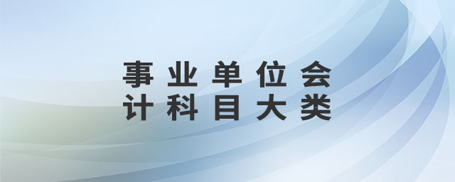 事業(yè)單位會(huì)計(jì)科目大類 事業(yè)單位會(huì)計(jì)科目大類