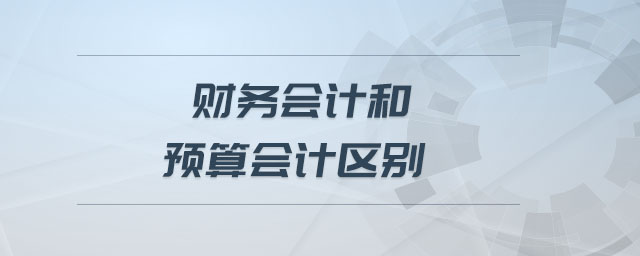 財務會計和預算會計區(qū)別 財務會計和預算會計區(qū)別