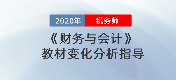 2020年稅務(wù)師財(cái)務(wù)與會(huì)計(jì)教材變化分析指導(dǎo)！