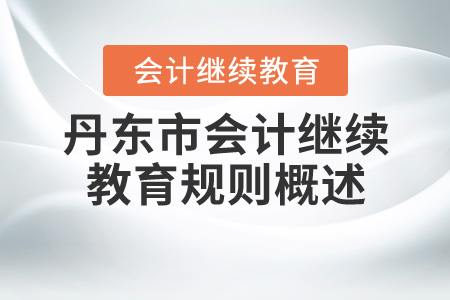 2020年遼寧省丹東市會計繼續(xù)教育規(guī)則概述 2020年遼寧省丹東市會計繼續(xù)教育規(guī)則概述
