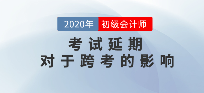 焉知非福？初級會計考試延期對跨考考生有哪些影響