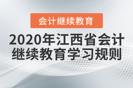 2020年江西省會計(jì)繼續(xù)教育學(xué)習(xí)規(guī)則概述 2020年江西省會計(jì)繼續(xù)教育學(xué)習(xí)規(guī)則概述
