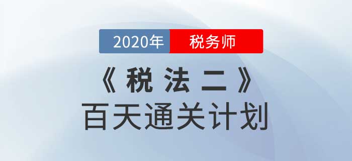 2020年稅務(wù)師《稅法二》百天通關(guān)計(jì)劃！高效備考！