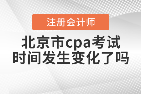 2020年北京市cpa考試時(shí)間發(fā)生變化了嗎？