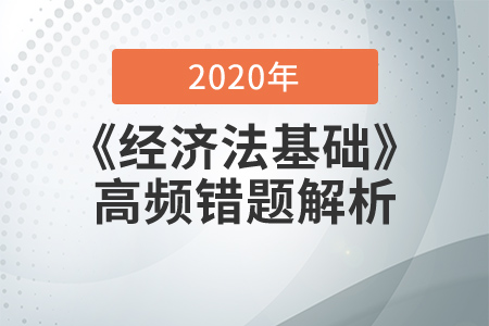 2020年《經濟法基礎》高頻易錯題解析，查缺補漏提分數！