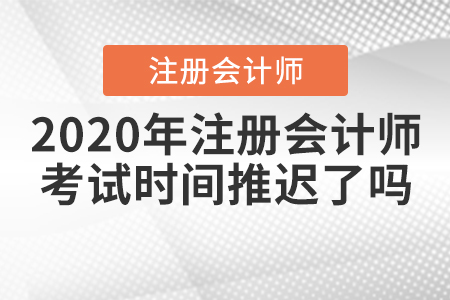 2020年注冊會計師考試時間推遲了嗎？