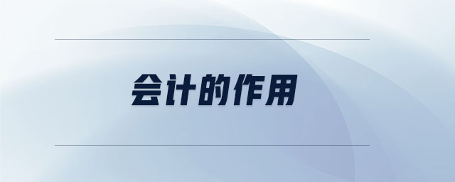 會(huì)計(jì)的作用 會(huì)計(jì)的作用