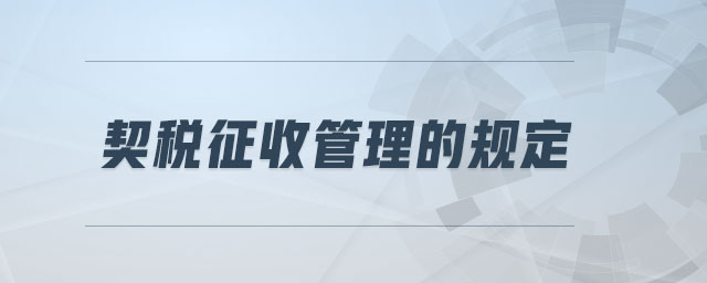 契稅征收管理的規(guī)定 契稅征收管理的規(guī)定