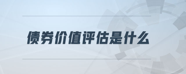債券價(jià)值評(píng)估是什么