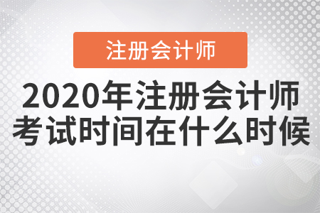 2020年注冊(cè)會(huì)計(jì)師考試時(shí)間在什么時(shí)候？